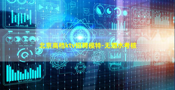 北京高档ktv招聘模特-无酒水考核